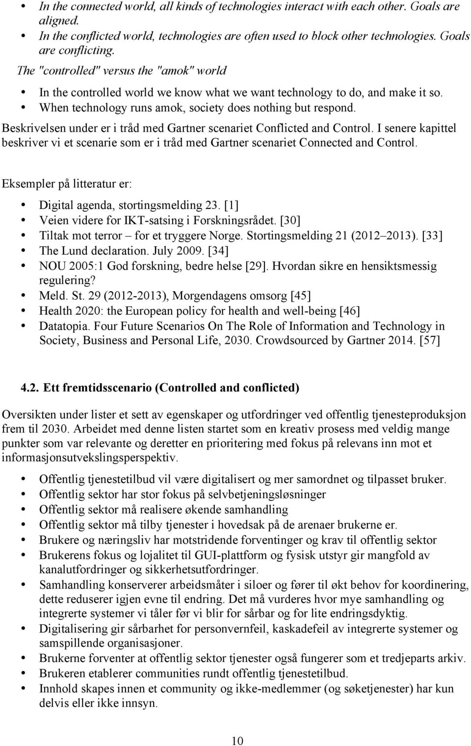 Beskrivelsen under er i tråd med Gartner scenariet Conflicted and Control. I senere kapittel beskriver vi et scenarie som er i tråd med Gartner scenariet Connected and Control.