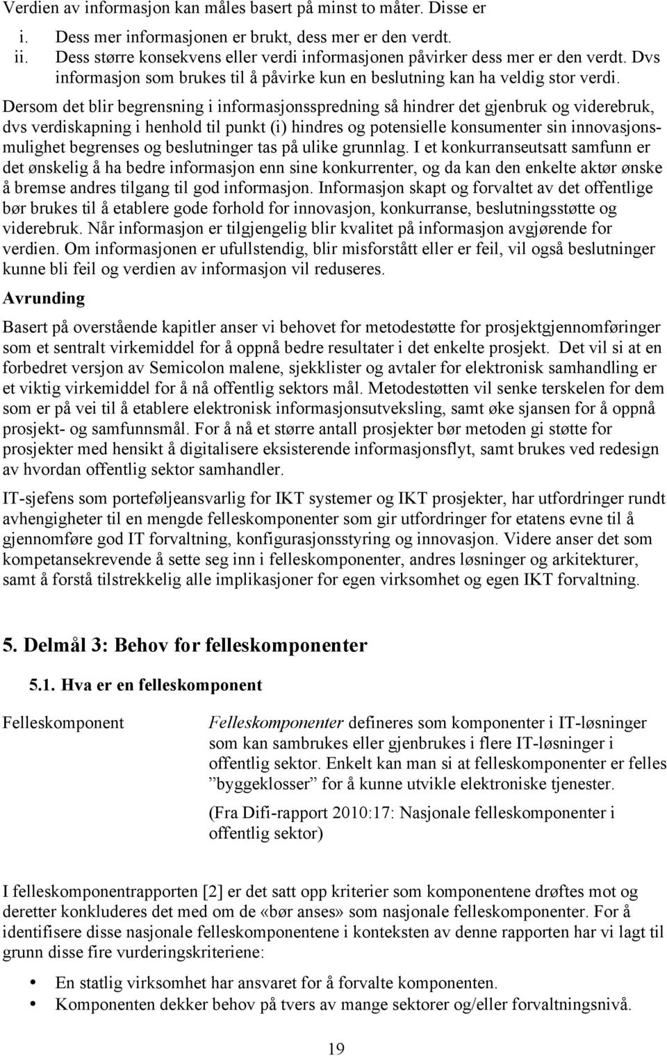 Dersom det blir begrensning i informasjonsspredning så hindrer det gjenbruk og viderebruk, dvs verdiskapning i henhold til punkt (i) hindres og potensielle konsumenter sin innovasjonsmulighet