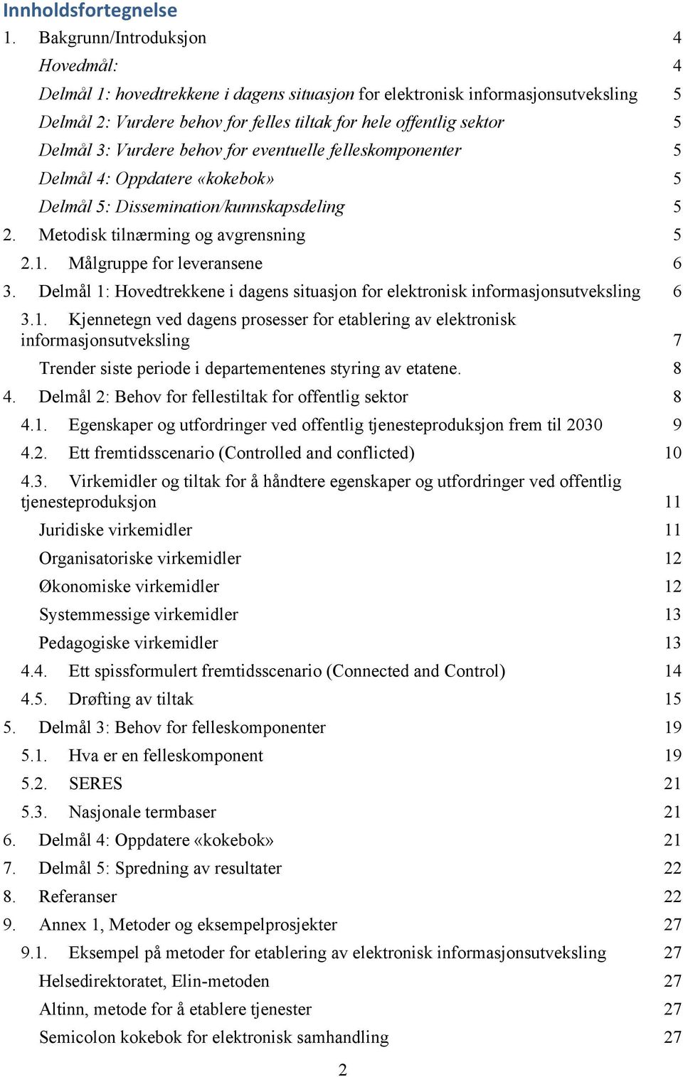 Vurdere behov for eventuelle felleskomponenter Delmål 4: Oppdatere «kokebok» Delmål 5: Dissemination/kunnskapsdeling 2. Metodisk tilnærming og avgrensning 5 2.1. Målgruppe for leveransene 6 3.