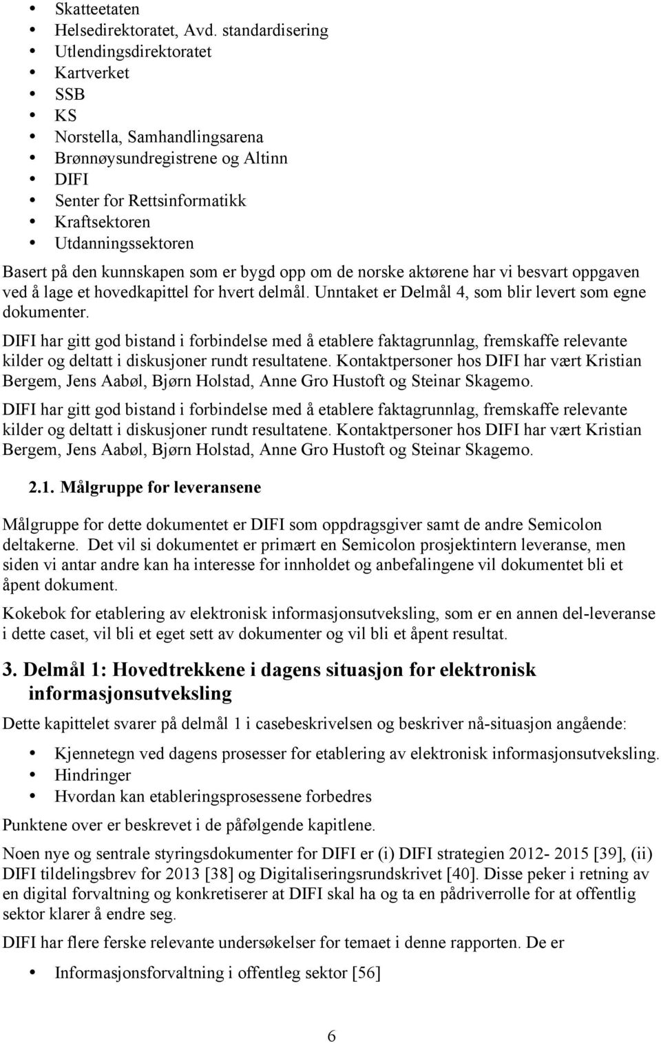 kunnskapen som er bygd opp om de norske aktørene har vi besvart oppgaven ved å lage et hovedkapittel for hvert delmål. Unntaket er Delmål 4, som blir levert som egne dokumenter.