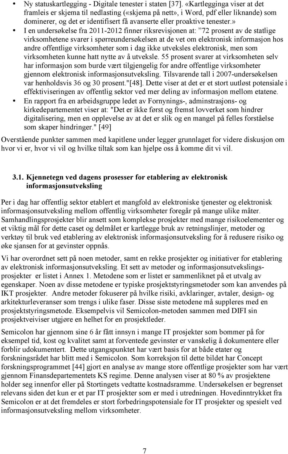 » I en undersøkelse fra 2011-2012 finner riksrevisjonen at: 72 prosent av de statlige virksomhetene svarer i spørreundersøkelsen at de vet om elektronisk informasjon hos andre offentlige virksomheter