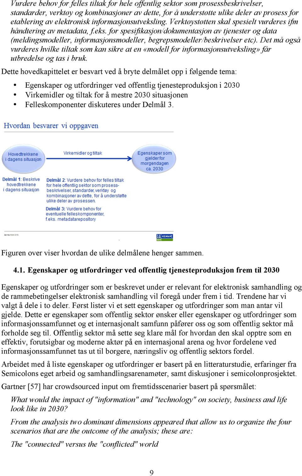 Det må også vurderes hvilke tiltak som kan sikre at en «modell for informasjonsutveksling» får utbredelse og tas i bruk.