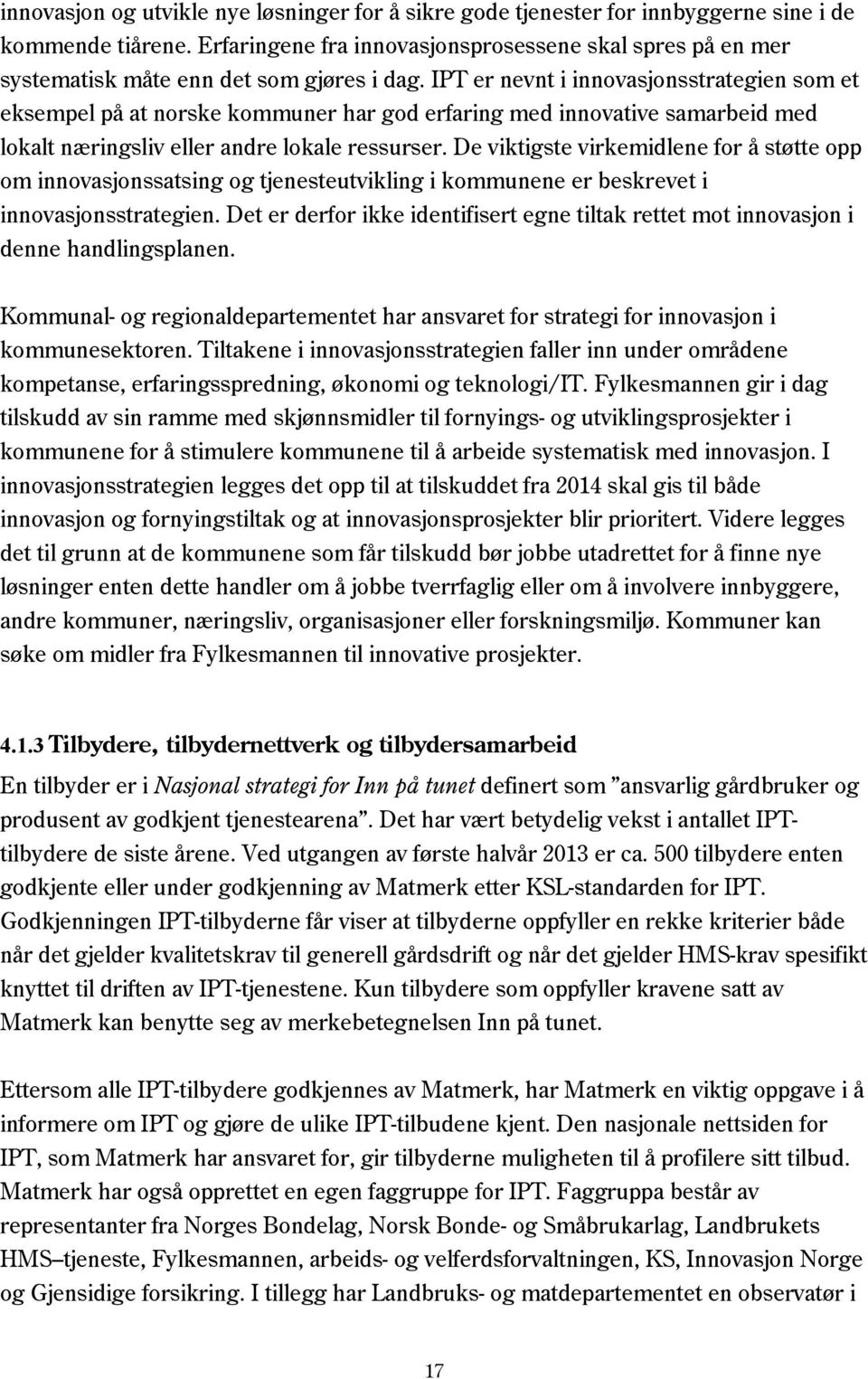 IPT er nevnt i innovasjonsstrategien som et eksempel på at norske kommuner har god erfaring med innovative samarbeid med lokalt næringsliv eller andre lokale ressurser.