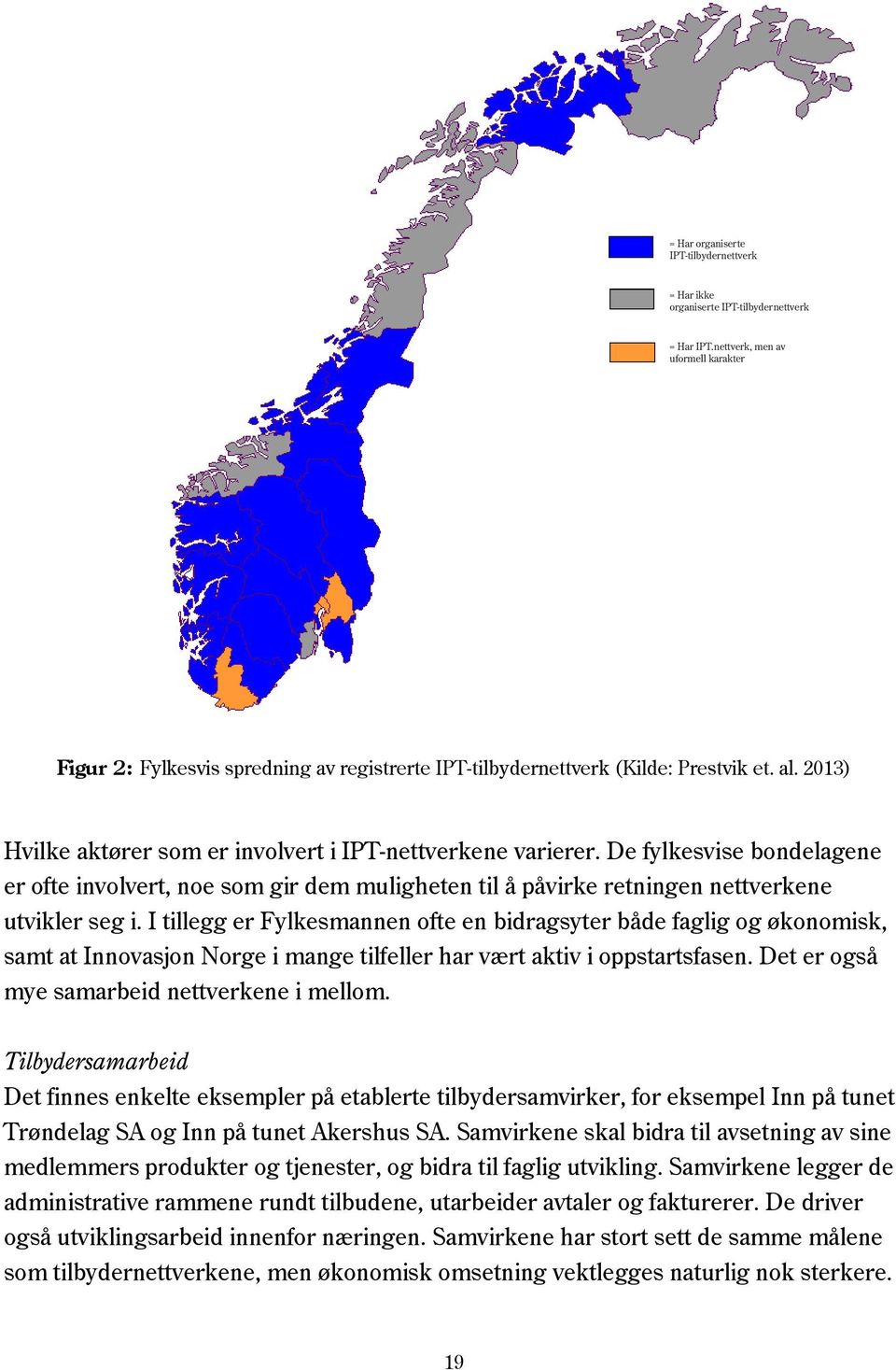 De fylkesvise bondelagene er ofte involvert, noe som gir dem muligheten til å påvirke retningen nettverkene utvikler seg i.