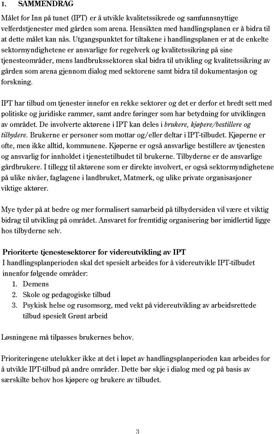 utvikling og kvalitetssikring av gården som arena gjennom dialog med sektorene samt bidra til dokumentasjon og forskning.