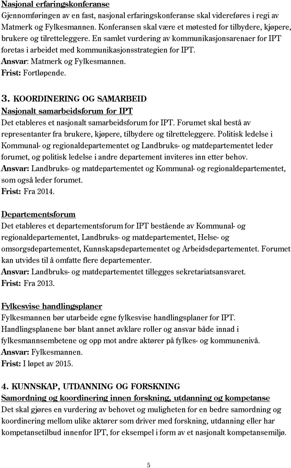 Ansvar: Matmerk og Fylkesmannen. Frist: Fortløpende. 3. KOORDINERING OG SAMARBEID Nasjonalt samarbeidsforum for IPT Det etableres et nasjonalt samarbeidsforum for IPT.