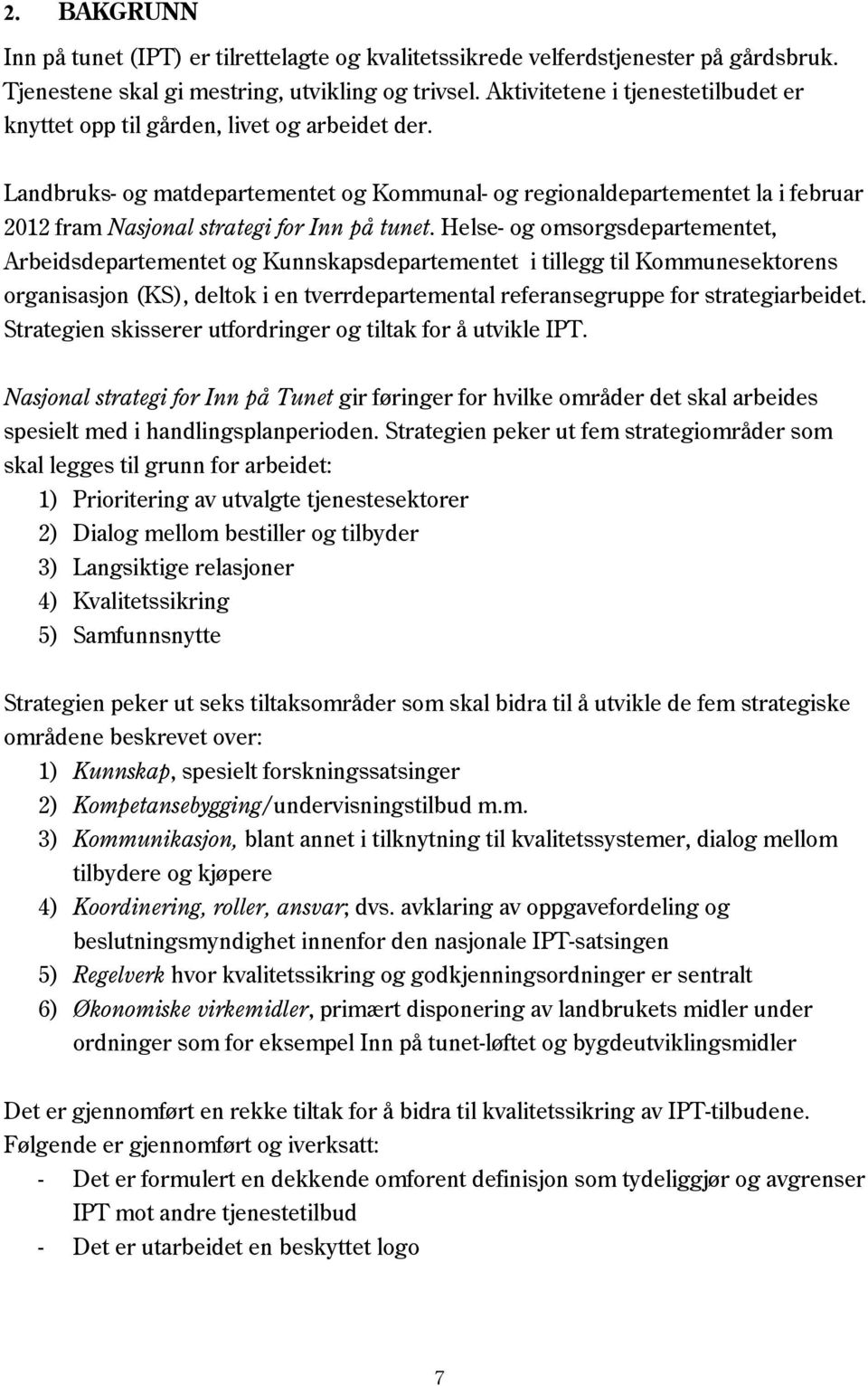 Landbruks- og matdepartementet og Kommunal- og regionaldepartementet la i februar 2012 fram Nasjonal strategi for Inn på tunet.