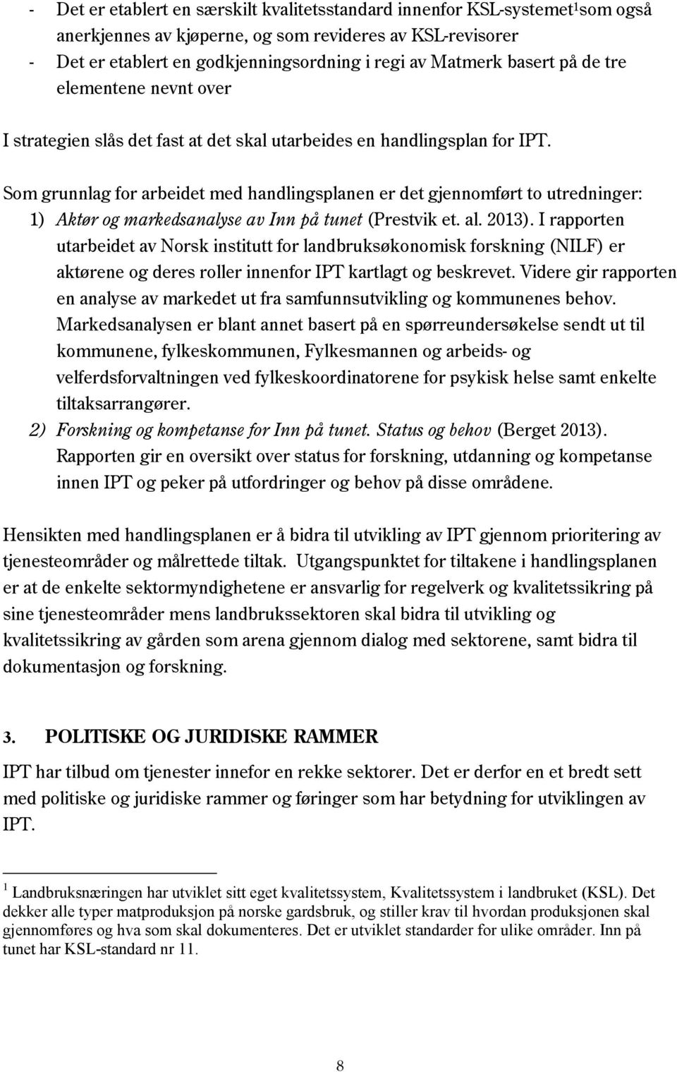 Som grunnlag for arbeidet med handlingsplanen er det gjennomført to utredninger: 1) Aktør og markedsanalyse av Inn på tunet (Prestvik et. al. 2013).