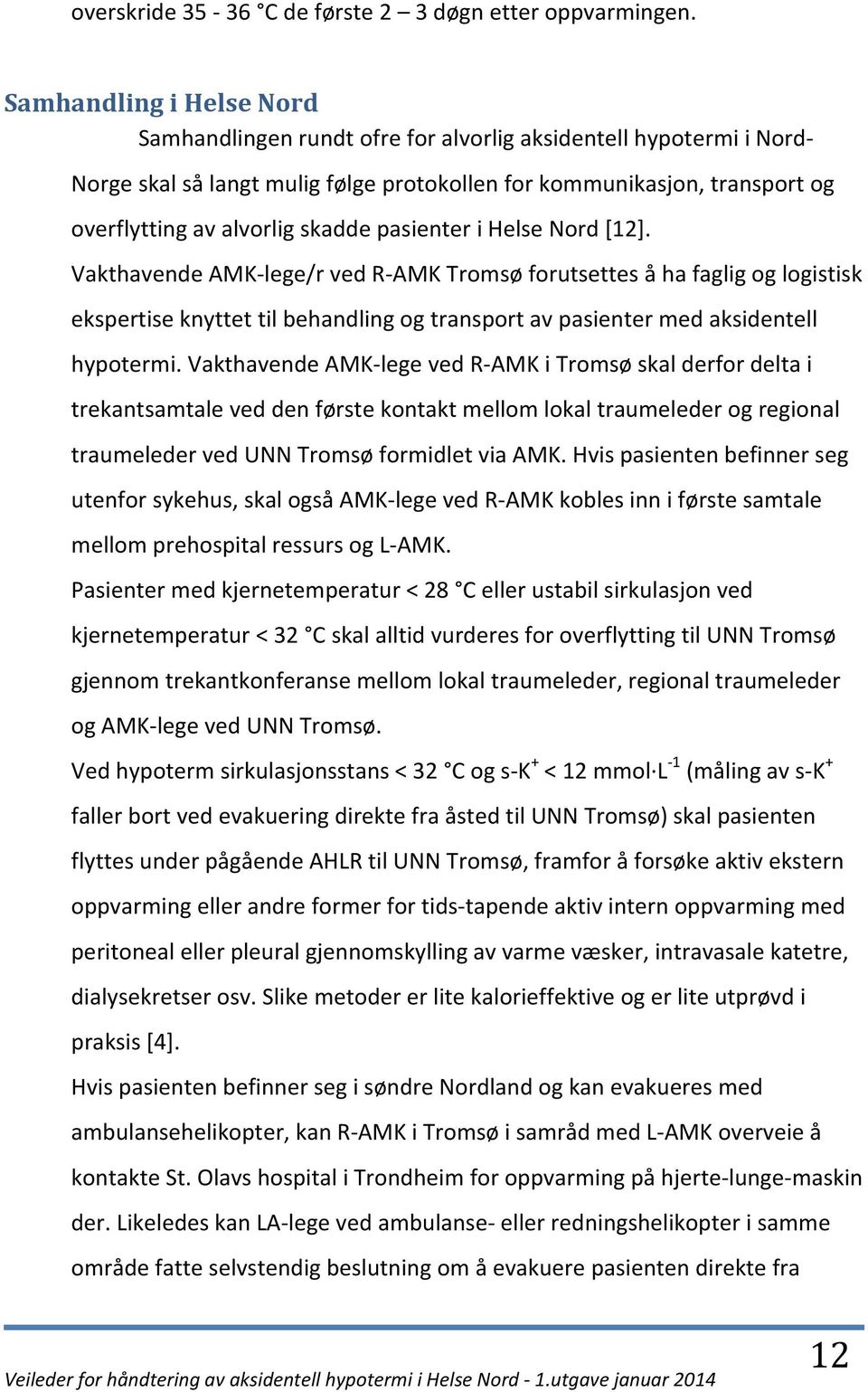 skadde pasienter i Helse Nord [12]. Vakthavende AMK-lege/r ved R-AMK Tromsø forutsettes å ha faglig og logistisk ekspertise knyttet til behandling og transport av pasienter med aksidentell hypotermi.