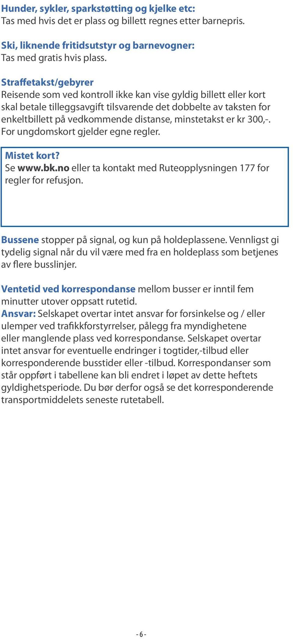 ungdomskort.gjelder.egne.regler.. Mistet kort? Se.www.bk.no eller.ta.kontakt.med.ruteopplysningen.177.for. regler.for.refusjon. Bussene.stopper.på.signal,.og.kun.på.holdeplassene..Vennligst.gi.