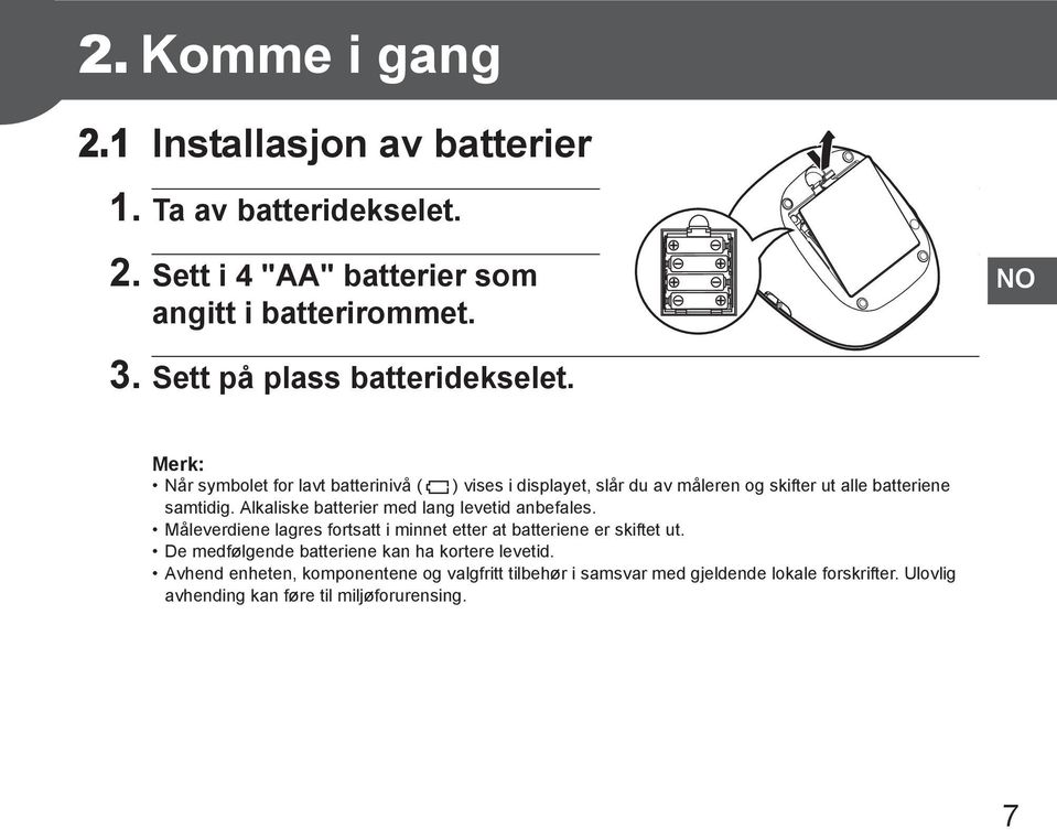 Merk: Når symbolet for lavt batterinivå ( ) vises i displayet, slår du av måleren og skifter ut alle batteriene samtidig.