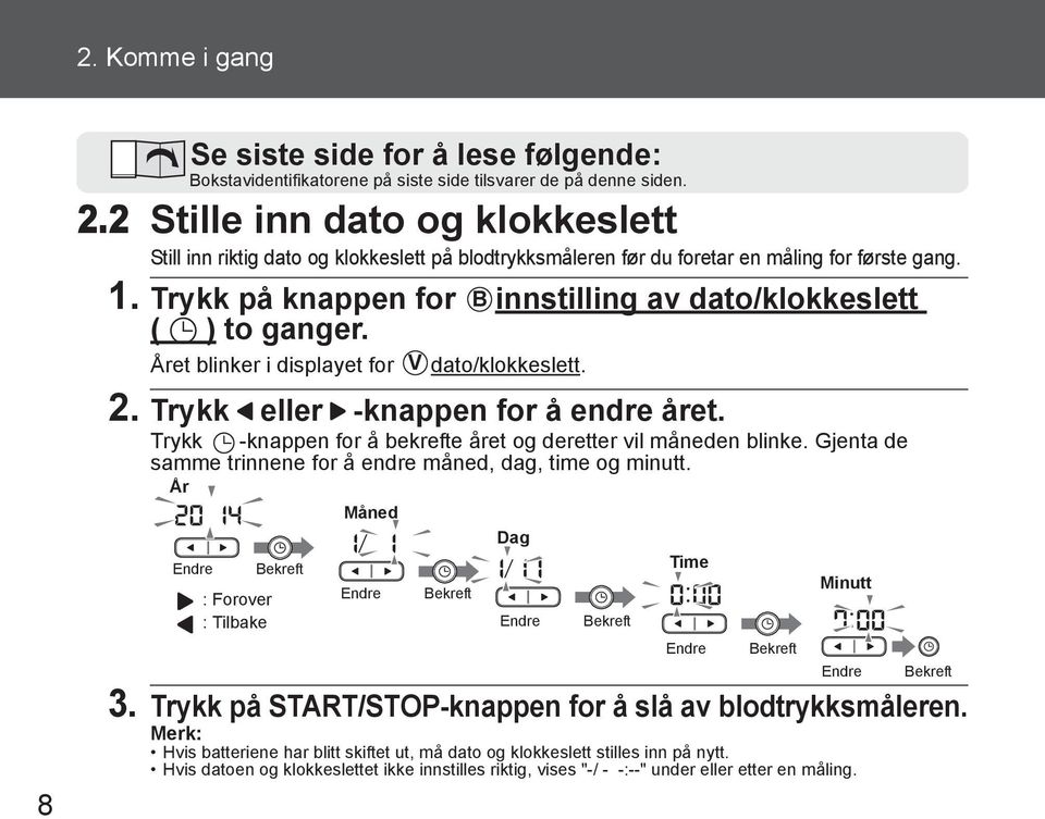 Trykk på knappen for B innstilling av dato/klokkeslett ( ) to ganger. Året blinker i displayet for V dato/klokkeslett. 2. Trykk eller -knappen for å endre året.