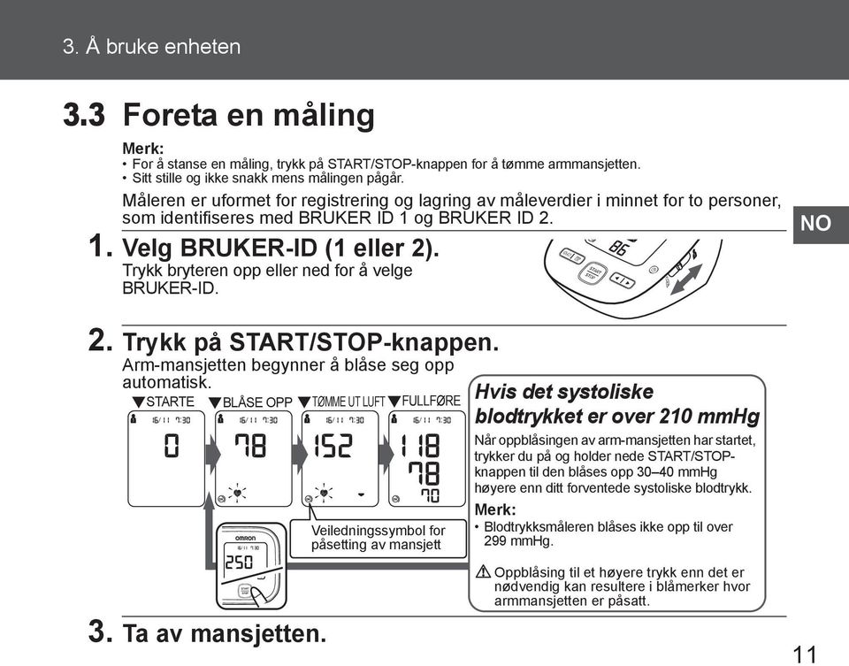 Trykk bryteren opp eller ned for å velge BRUKER-ID. 2. Trykk på START/STOP-knappen. Arm-mansjetten begynner å blåse seg opp automatisk. STARTE BLÅSE OPP TØMME UT LUFT FULLFØRE 3. Ta av mansjetten.