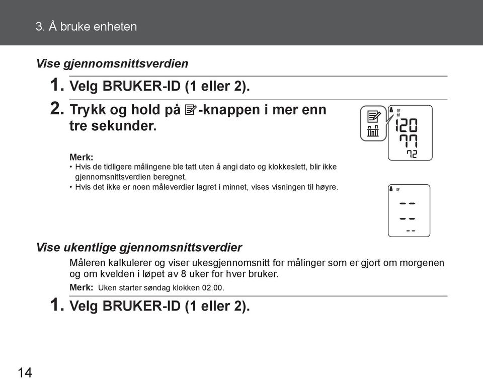 Hvis det ikke er noen måleverdier lagret i minnet, vises visningen til høyre.