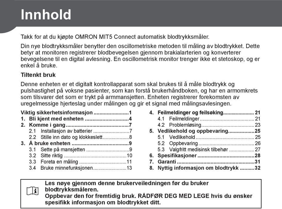 En oscillometrisk monitor trenger ikke et stetoskop, og er enkel å bruke.