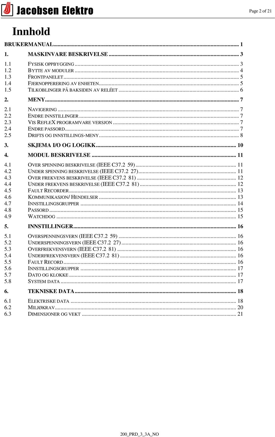 MODUL BESKRIVELSE... 11 4.1 OVER SPENNING BESKRIVELSE (IEEE C37.2 59)... 11 4.2 UNDER SPENNING BESKRIVELSE (IEEE C37.2 27)... 11 4.3 OVER FREKVENS BESKRIVELSE (IEEE C37.2 81)... 12 4.