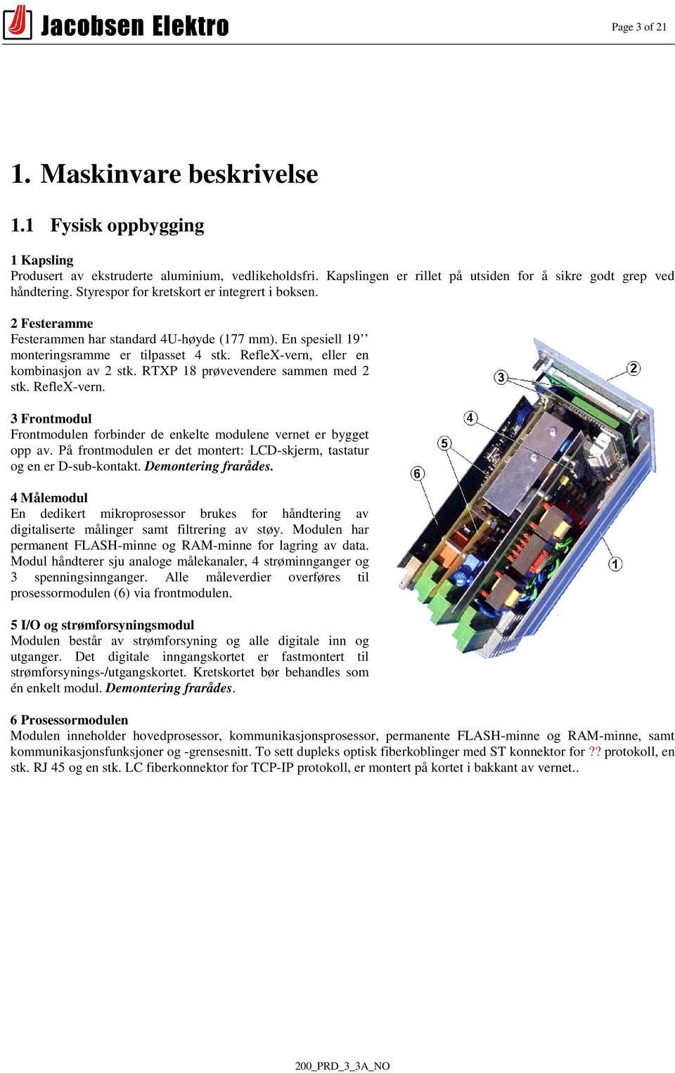 RTXP 18 prøvevendere sammen med 2 stk. RefleX-vern. 3 Frontmodul Frontmodulen forbinder de enkelte modulene vernet er bygget opp av.