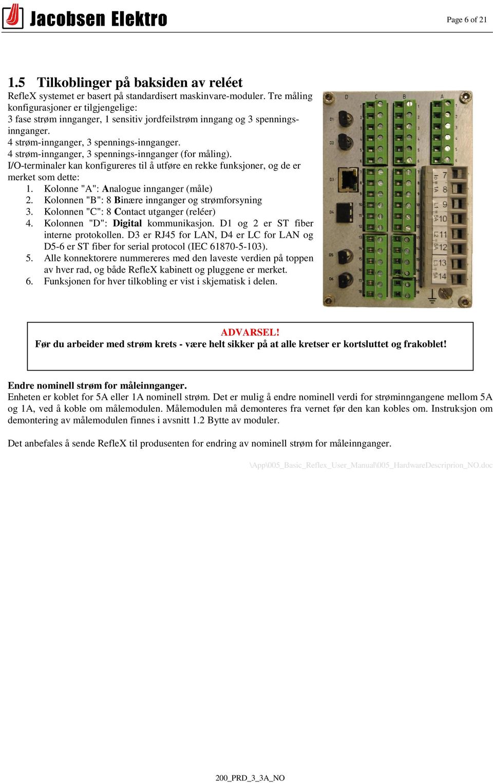 4 strøm-innganger, 3 spennings-innganger (for måling). I/O-terminaler kan konfigureres til å utføre en rekke funksjoner, og de er merket som dette: 1. Kolonne "A": Analogue innganger (måle) 2.