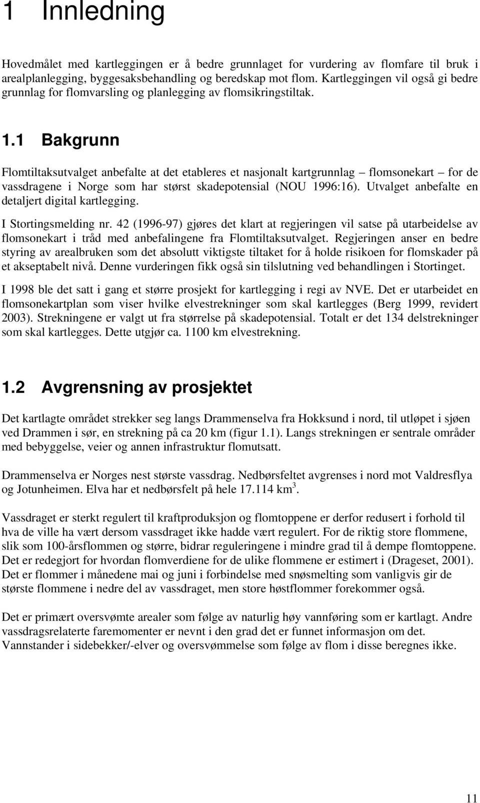 1 Bakgrunn Flomtiltaksutvalget anbefalte at det etableres et nasjonalt kartgrunnlag flomsonekart for de vassdragene i Norge som har størst skadepotensial (NOU 1996:16).