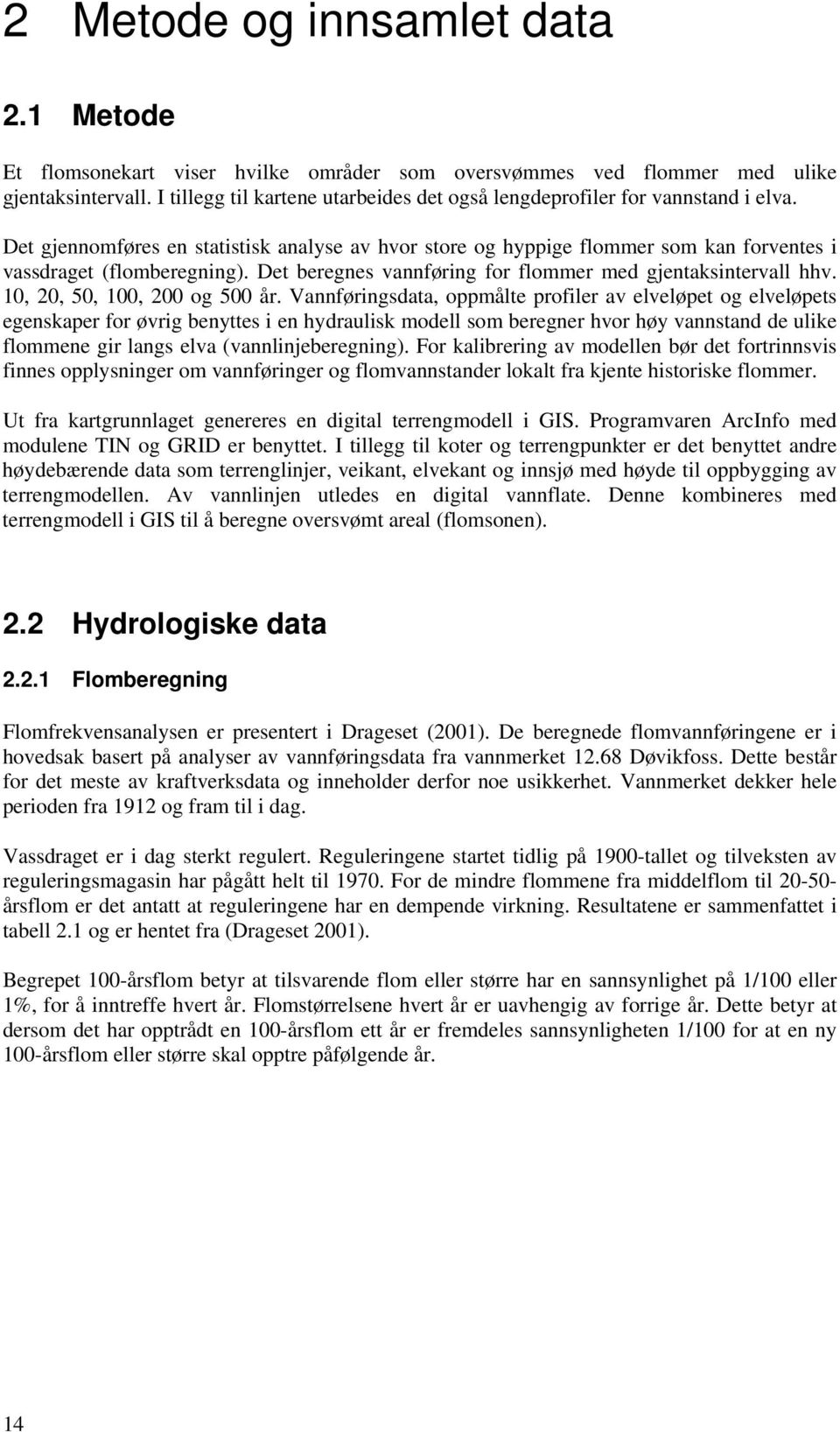 Det beregnes vannføring for flommer med gjentaksintervall hhv. 10, 20, 50, 100, 200 og 500 år.