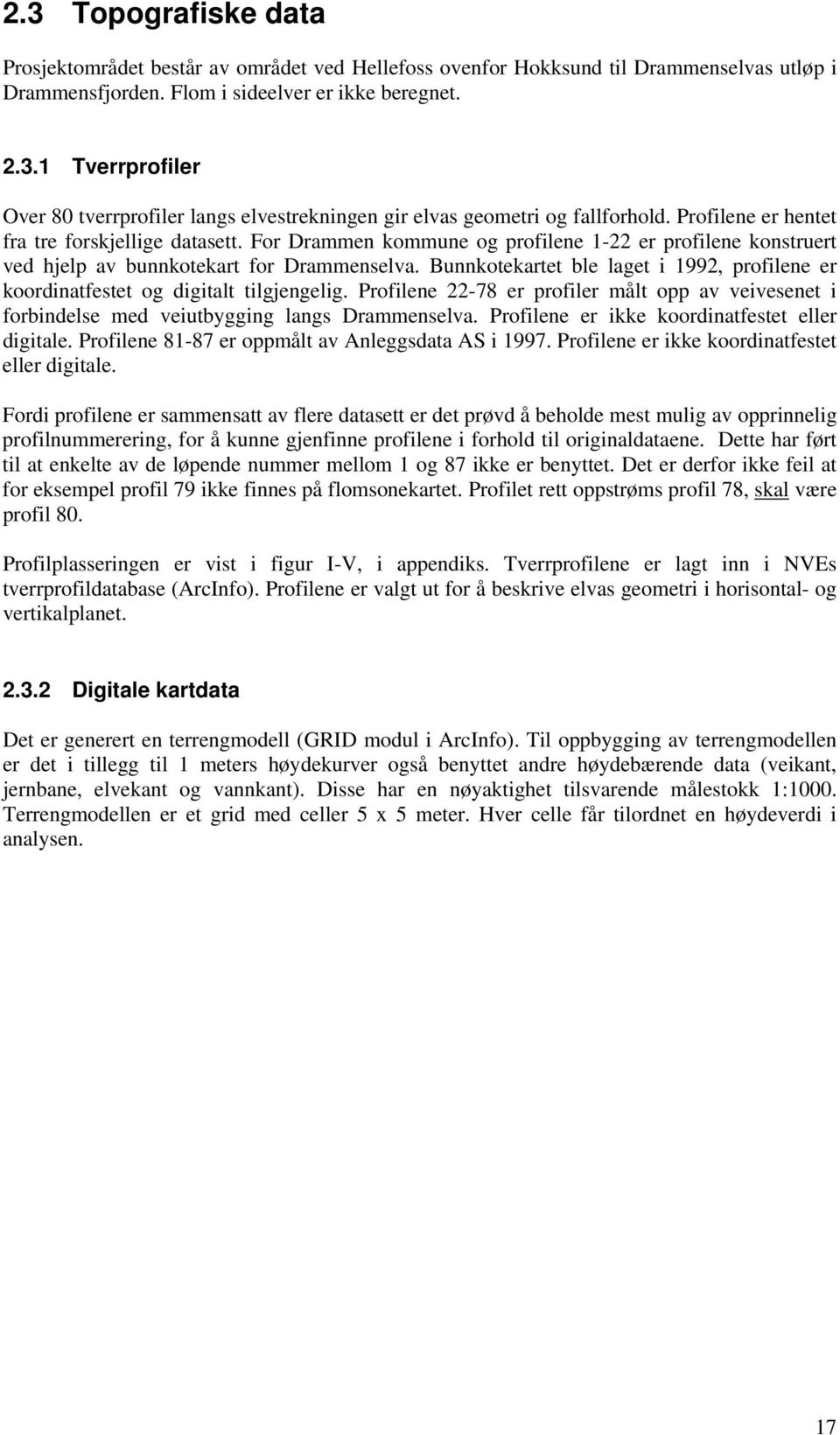 Bunnkotekartet ble laget i 1992, profilene er koordinatfestet og digitalt tilgjengelig. Profilene 22-78 er profiler målt opp av veivesenet i forbindelse med veiutbygging langs Drammenselva.