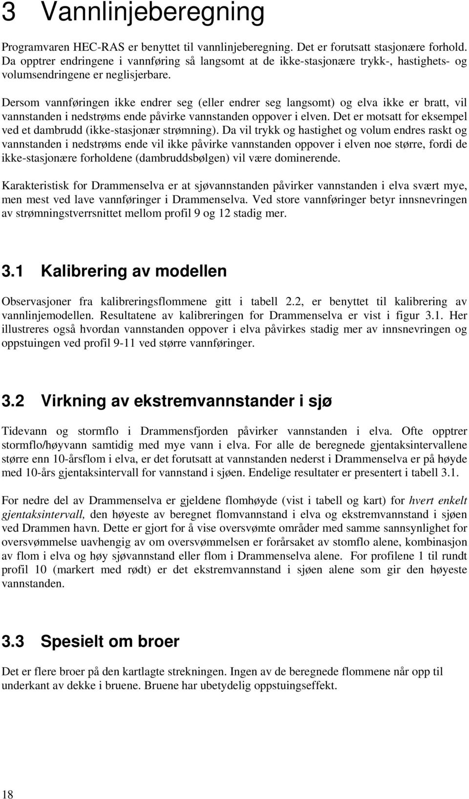 Dersom vannføringen ikke endrer seg (eller endrer seg langsomt) og elva ikke er bratt, vil vannstanden i nedstrøms ende påvirke vannstanden oppover i elven.