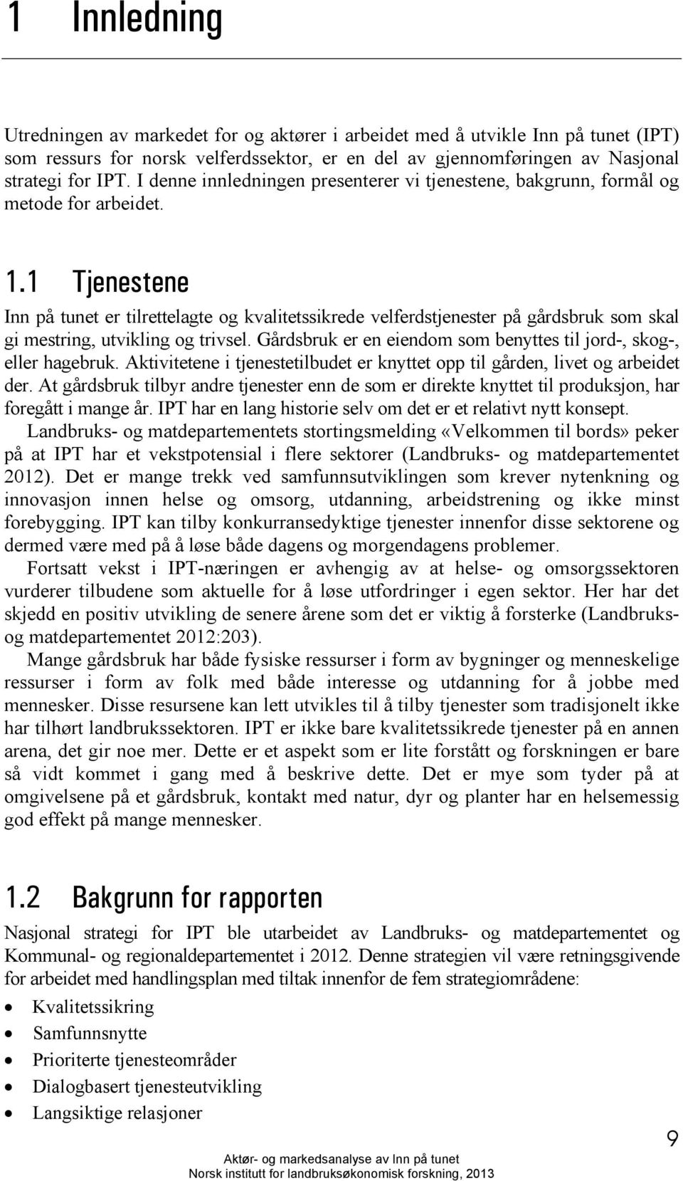 1 Tjenestene Inn på tunet er tilrettelagte og kvalitetssikrede velferdstjenester på gårdsbruk som skal gi mestring, utvikling og trivsel.