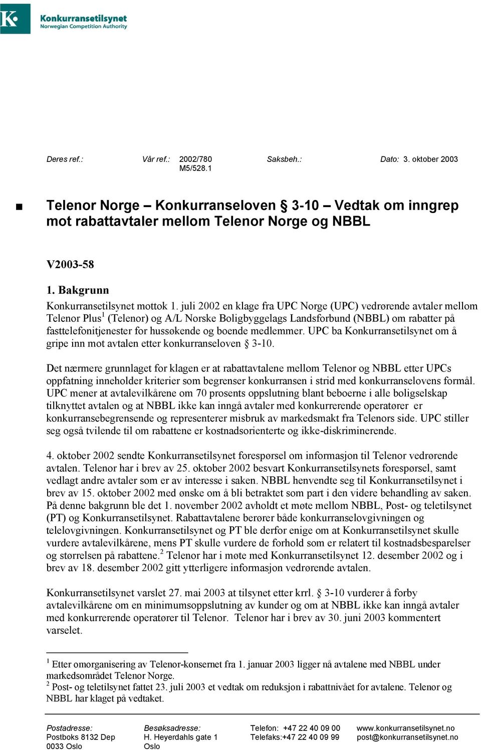 juli 2002 en klage fra UPC Norge (UPC) vedrørende avtaler mellom Telenor Plus 1 (Telenor) og A/L Norske Boligbyggelags Landsforbund (NBBL) om rabatter på fasttelefonitjenester for hussøkende og