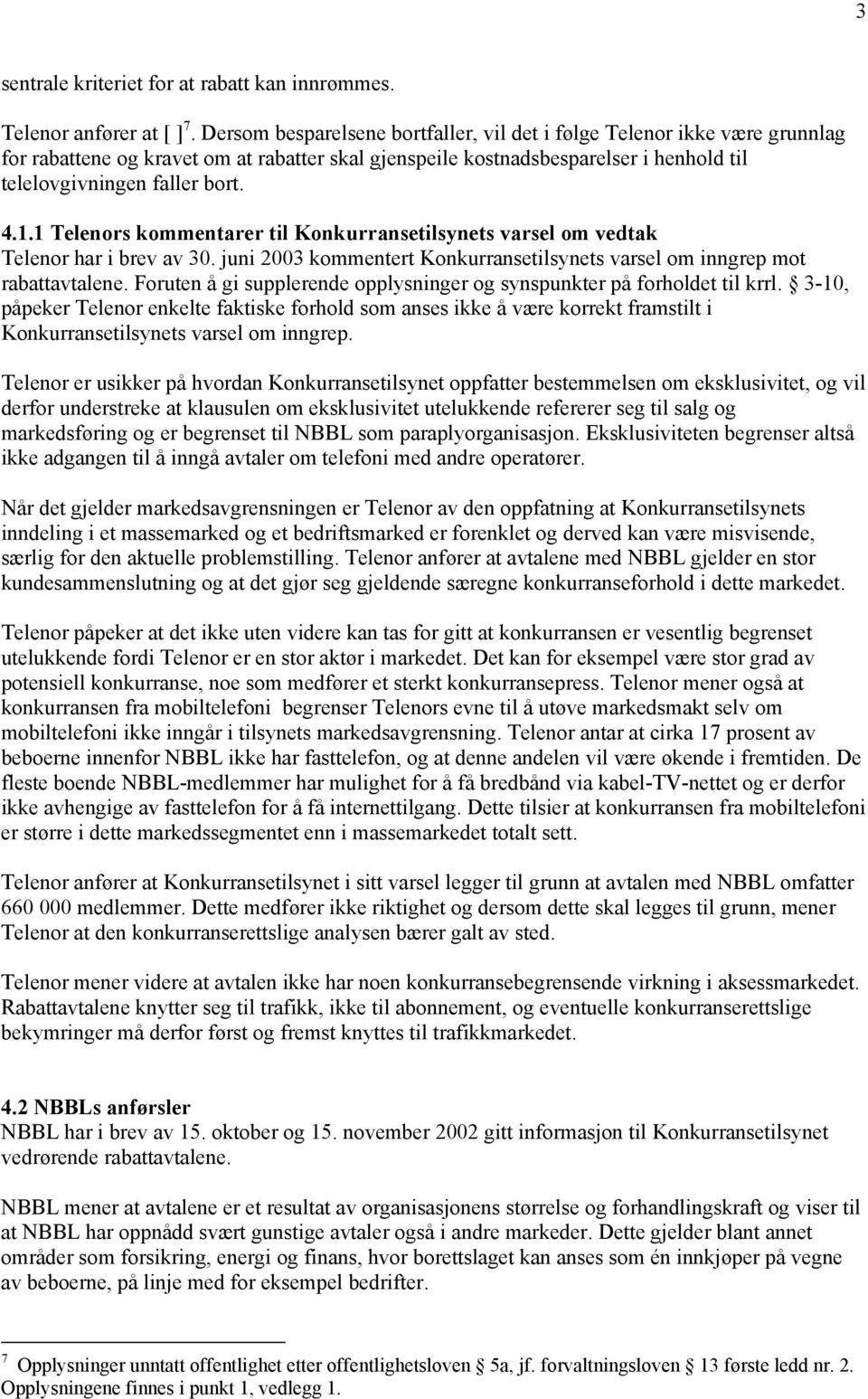 1 Telenors kommentarer til Konkurransetilsynets varsel om vedtak Telenor har i brev av 30. juni 2003 kommentert Konkurransetilsynets varsel om inngrep mot rabattavtalene.