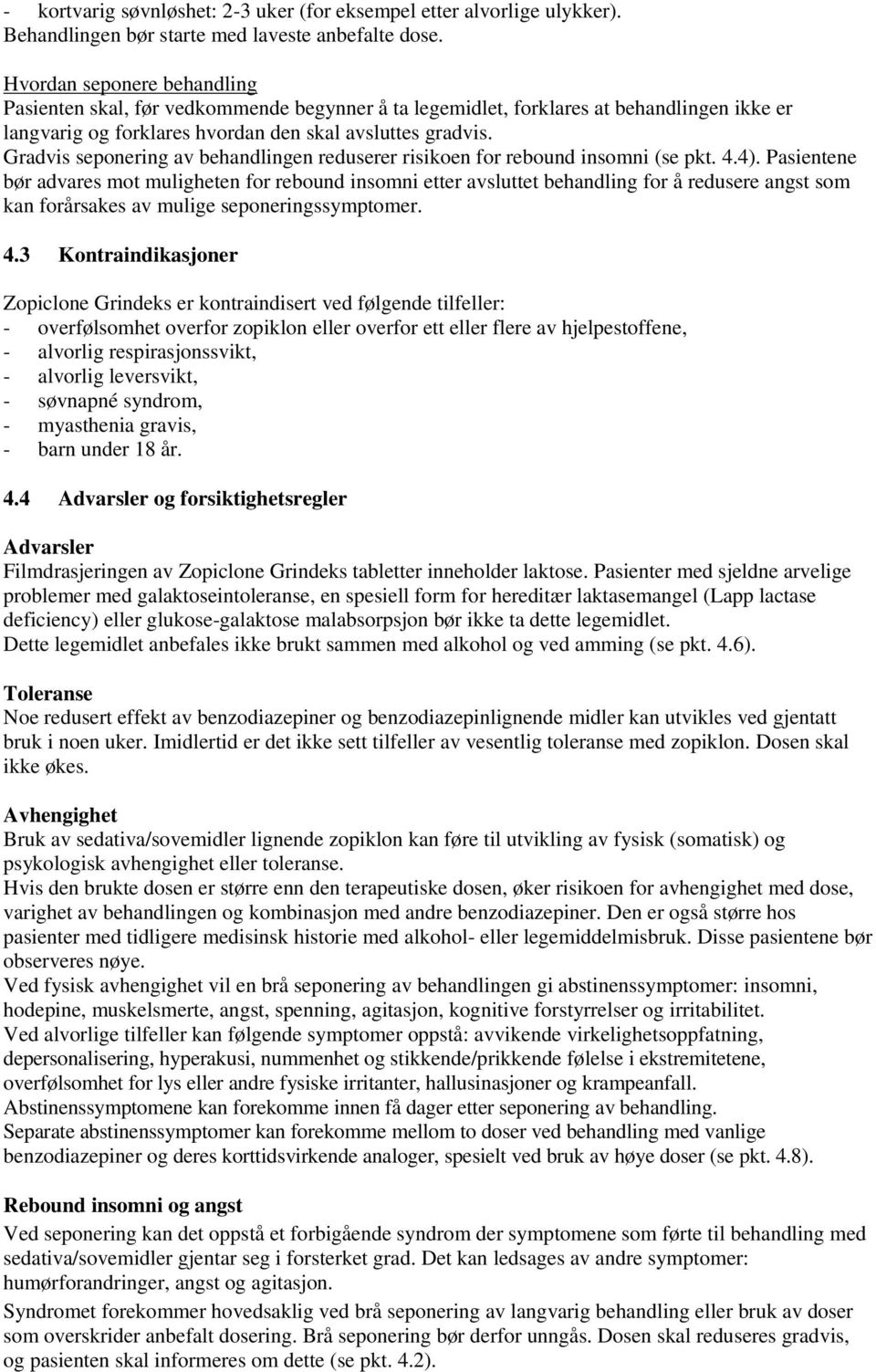 Gradvis seponering av behandlingen reduserer risikoen for rebound insomni (se pkt. 4.4).