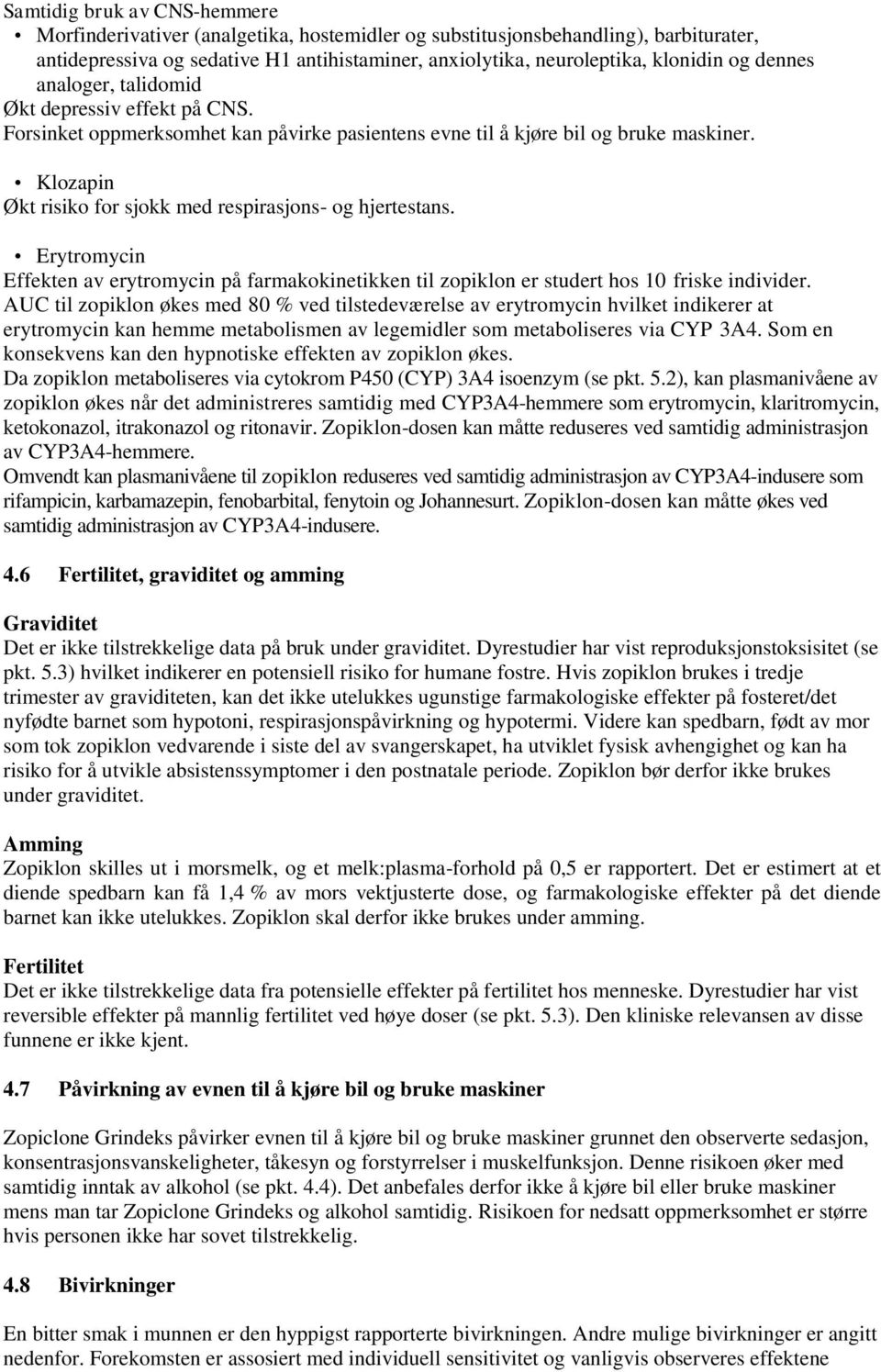 Klozapin Økt risiko for sjokk med respirasjons- og hjertestans. Erytromycin Effekten av erytromycin på farmakokinetikken til zopiklon er studert hos 10 friske individer.