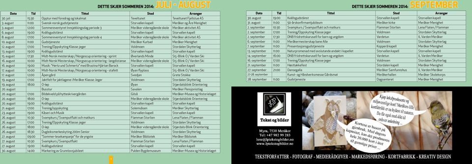 august 19:00 Kvällsgudstänst Storvallen kapell Storvallen kapell 8. august 17:00 Sommereventyret Innsjekkingsdag periode 4 Meråker videregående skole Meråker aktivitet AS 10.