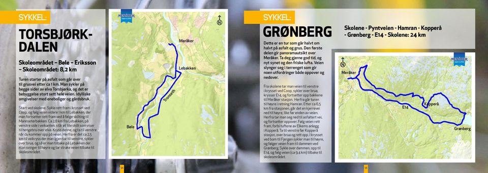 Sykle rett fram i krysset ved Coop, og følg veien videre 1 km til Lebakken, der man fortsetter rett fram ved å følge skilting til Mannseterbakken.