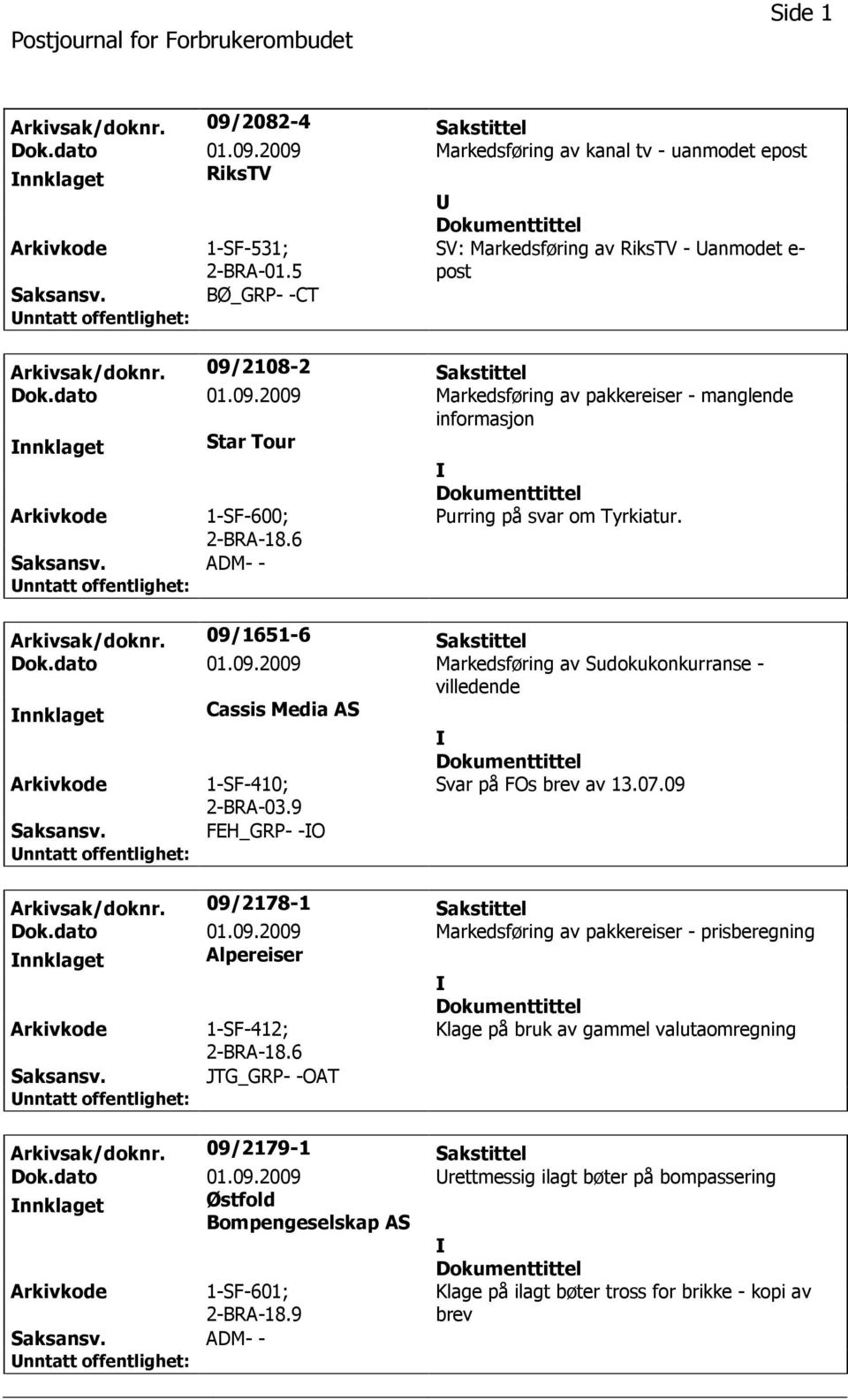 6 Purring på svar om Tyrkiatur. Arkivsak/doknr. 09/1651-6 Sakstittel Dok.dato 01.09.2009 Markedsføring av Sudokukonkurranse - villedende nnklaget Cassis Media AS Arkivkode 1-SF-410; 2-BRA-03.