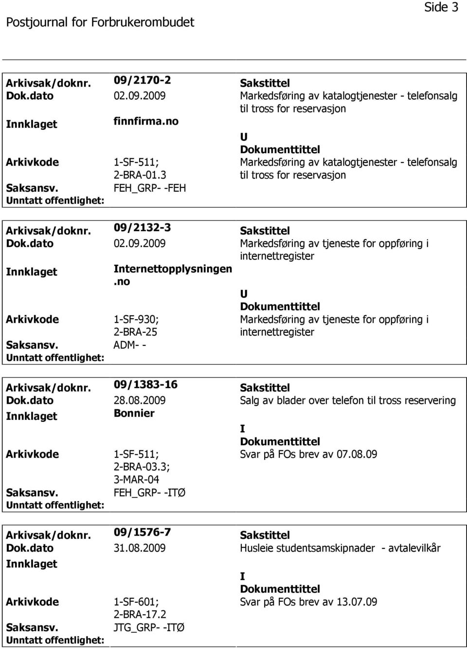 no Arkivkode 1-SF-930; Markedsføring av tjeneste for oppføring i internettregister Arkivsak/doknr. 09/1383-16 Sakstittel Dok.dato 28.08.