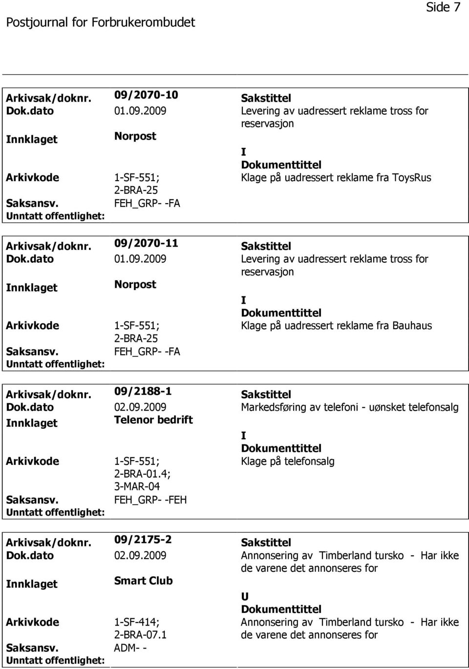 FEH_GRP- -FA Arkivsak/doknr. 09/2188-1 Sakstittel Dok.dato 02.09.2009 Markedsføring av telefoni - uønsket telefonsalg nnklaget Telenor bedrift 2-BRA-01.4; Klage på telefonsalg Arkivsak/doknr.