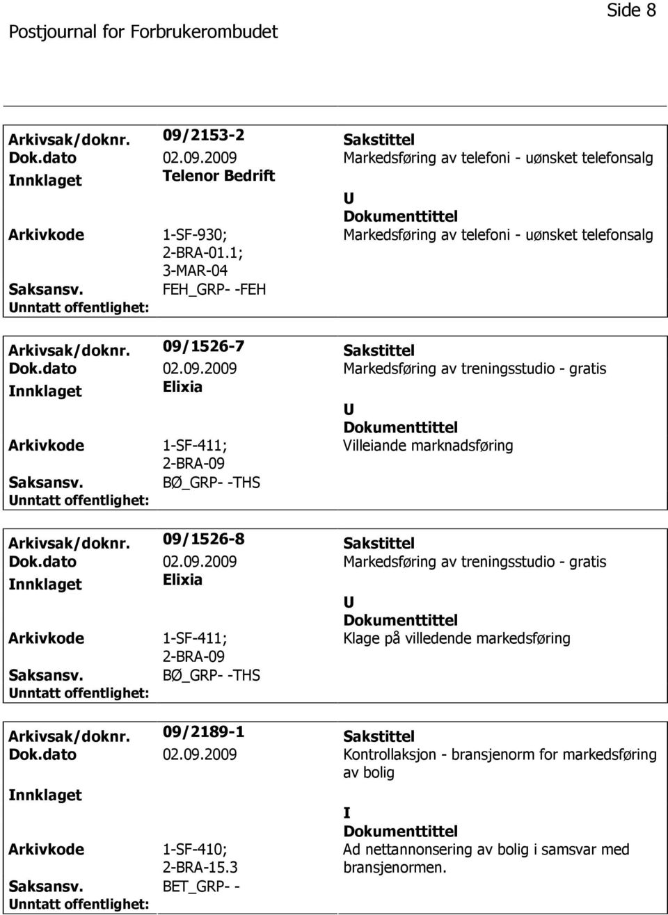 BØ_GRP- -THS Arkivsak/doknr. 09/1526-8 Sakstittel Dok.dato 02.09.2009 Markedsføring av treningsstudio - gratis nnklaget Elixia Arkivkode 1-SF-411; 2-BRA-09 Klage på villedende markedsføring Saksansv.