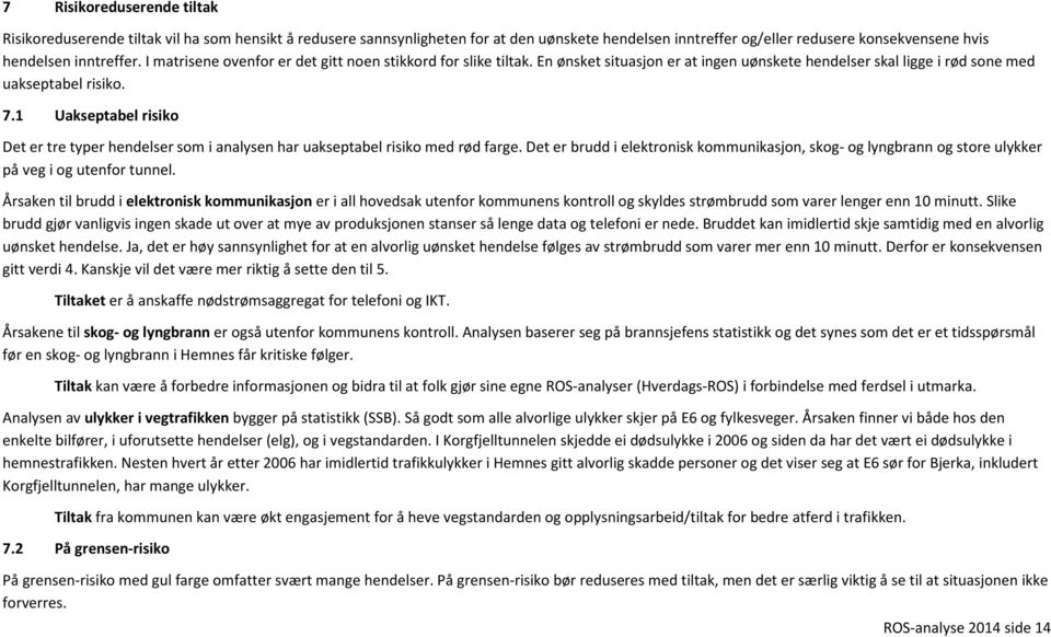 1 Uakseptabel risiko Det er tre typer hendelser som i analysen har uakseptabel risiko med rød farge.