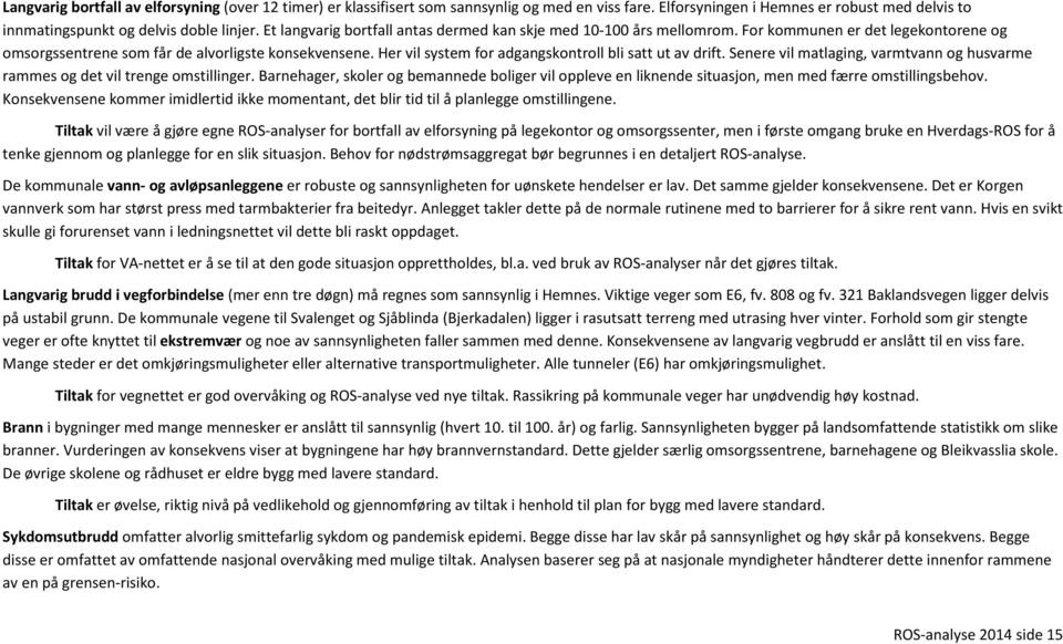 Her vil system for adgangskontroll bli satt ut av drift. Senere vil matlaging, varmtvann og husvarme rammes og det vil trenge omstillinger.