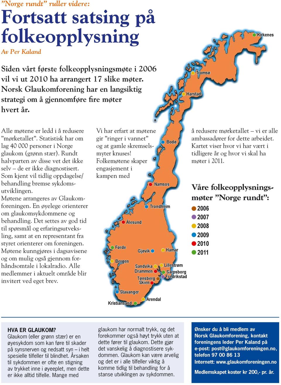 Statistisk har om lag 40 000 personer i Norge glaukom (grønn stær). Rundt halvparten av disse vet det ikke selv de er ikke diagnostisert.