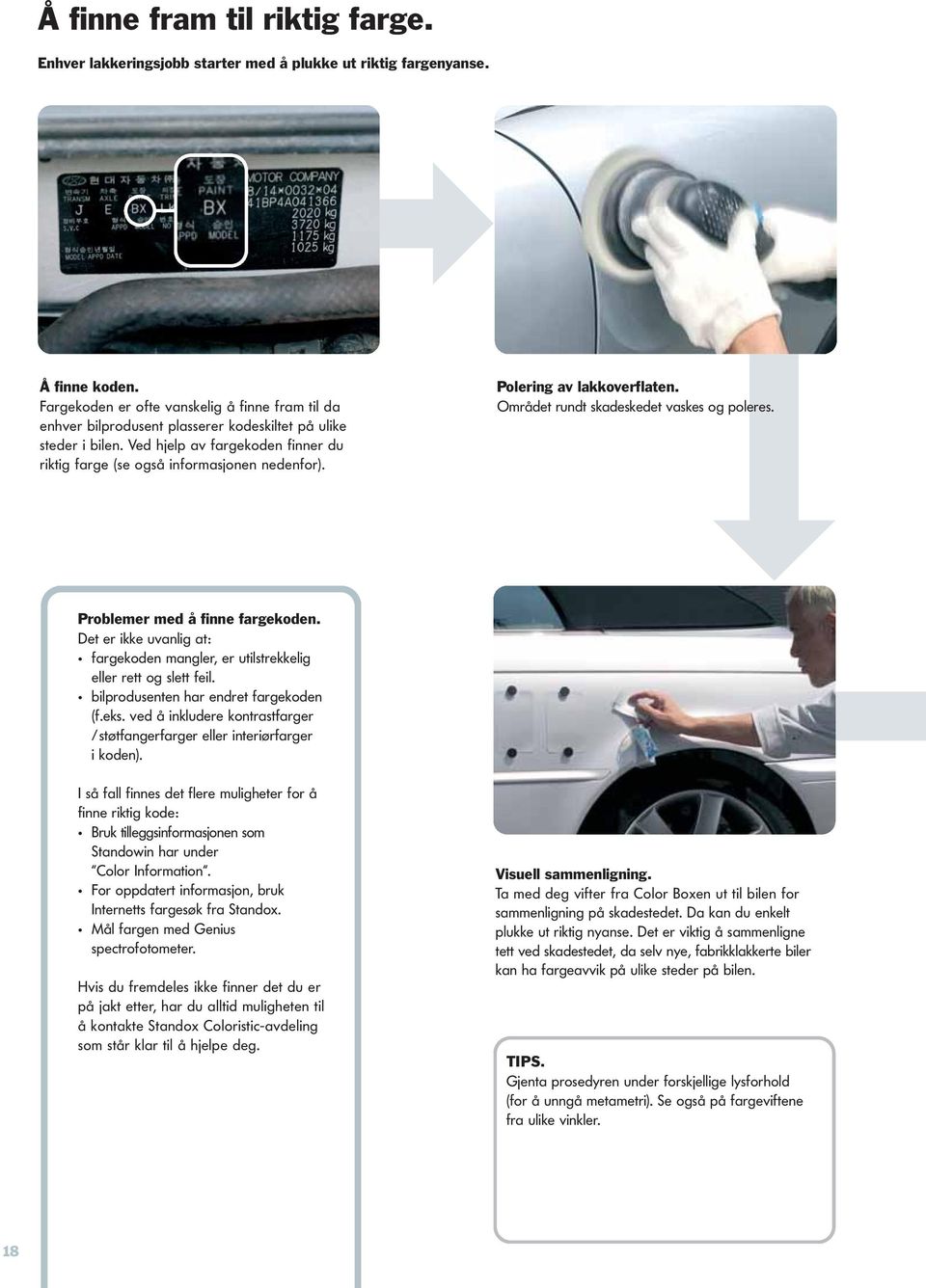 Polering av lakkoverflaten. Området rundt skadeskedet vaskes og poleres. Problemer med å finne fargekoden. Det er ikke uvanlig at: fargekoden mangler, er utilstrekkelig eller rett og slett feil.