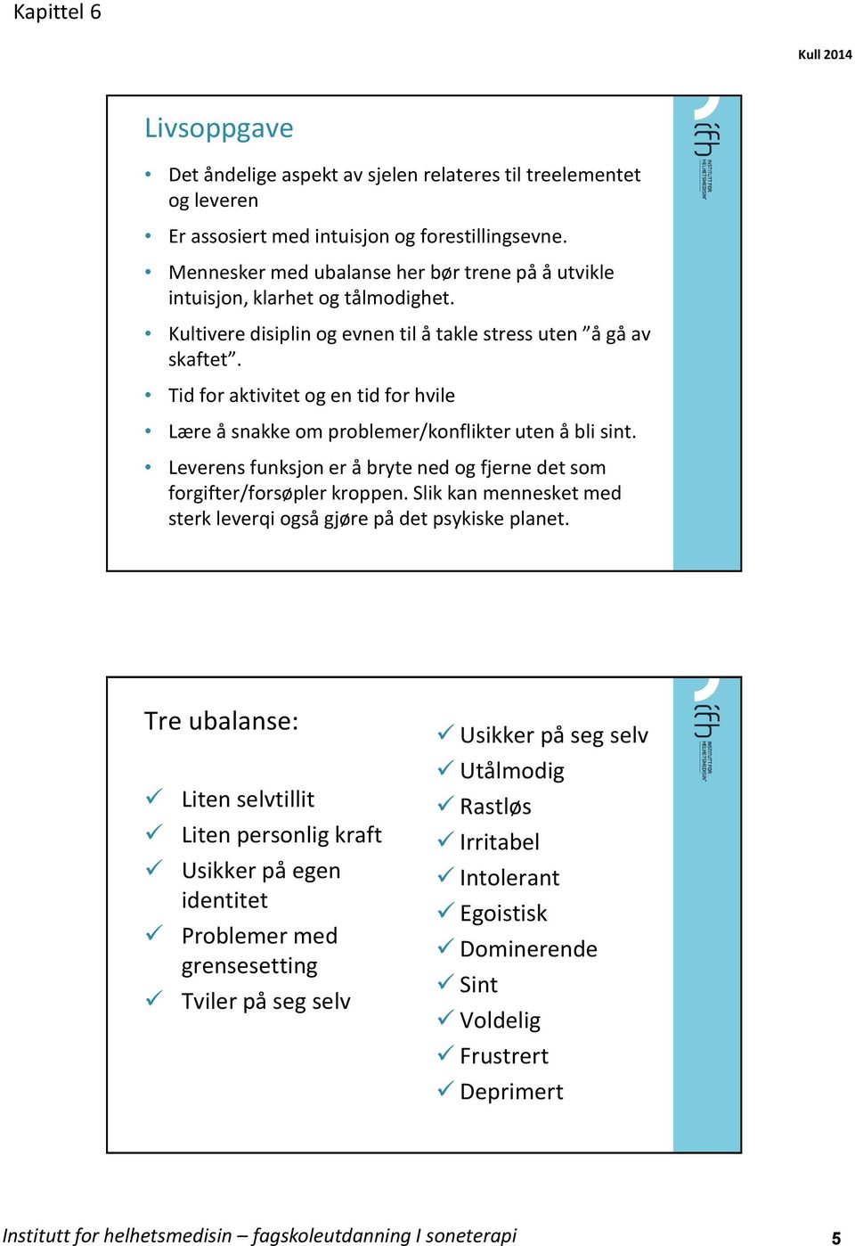 Tid for aktivitet og en tid for hvile Lære å snakke om problemer/konflikter uten å bli sint. Leverens funksjon er å bryte ned og fjerne det som forgifter/forsøpler kroppen.