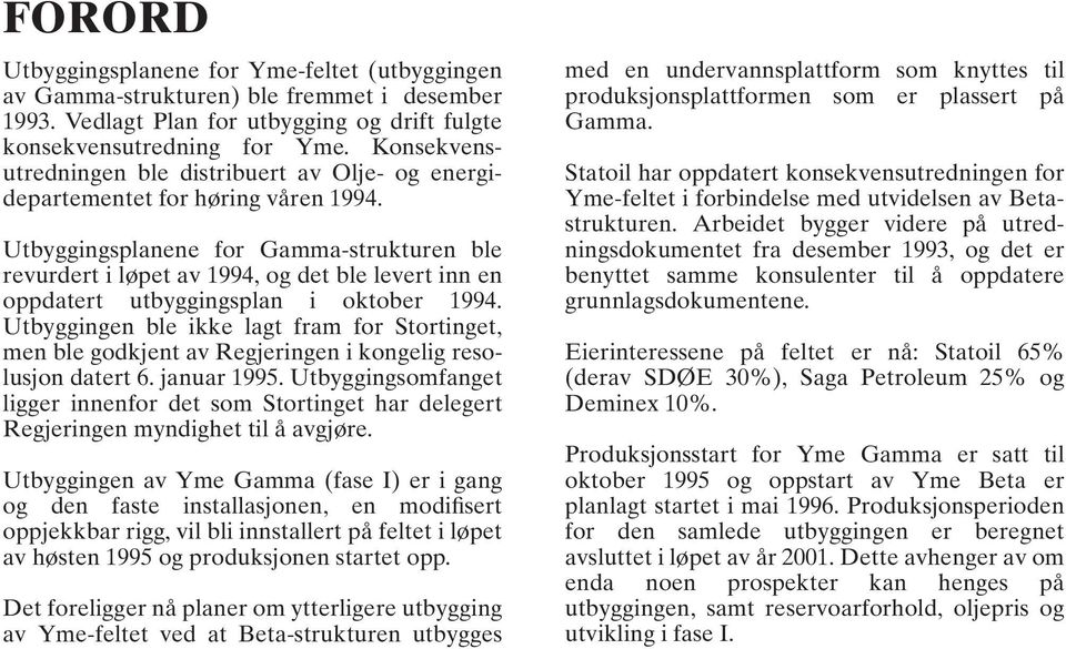 Utbyggingsplanene for Gamma-strukturen ble revurdert i løpet av 1994, og det ble levert inn en oppdatert utbyggingsplan i oktober 1994.