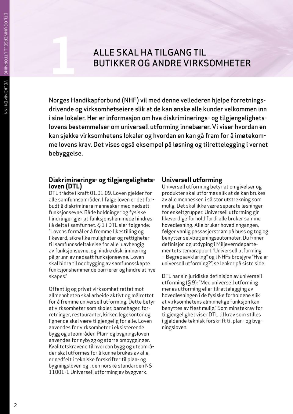 Vi viser hvordan en kan sjekke virksomhetens lokaler og hvordan en kan gå fram for å imøtekomme lovens krav. Det vises også eksempel på løsning og tilrettelegging i vernet bebyggelse.