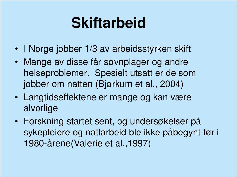 , 2004) Langtidseffektene er mange og kan være alvorlige Forskning startet sent, og