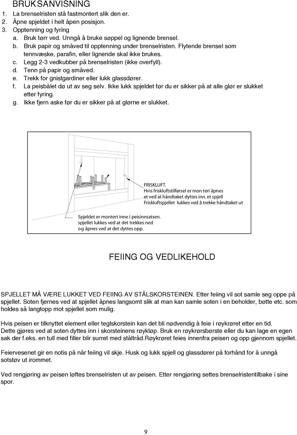 f. La peisbålet dø ut av seg selv. Ikke lukk spjeldet før du er sikker på at alle glør er slukket etter fyring. g. Ikke fjern aske før du er sikker på at glørne er slukket. FRISKLUFT.