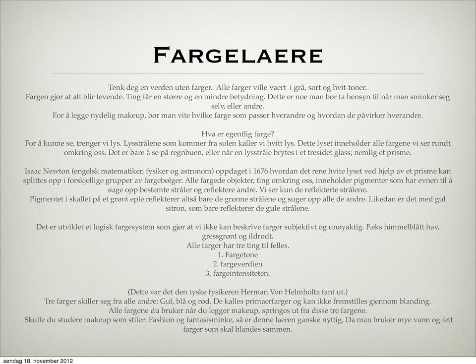 Hva er egentlig farge? For å kunne se, trenger vi lys. Lysstrålene som kommer fra solen kaller vi hvitt lys. Dette lyset inneholder alle fargene vi ser rundt omkring oss.