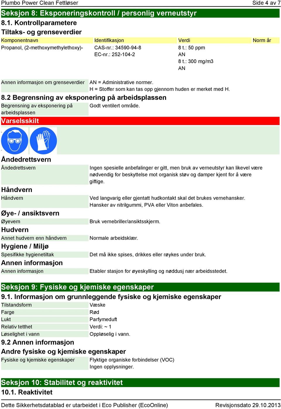 : 50 ppm AN 8 t.: 300 mg/m3 AN AN = Administrative normer. H = Stoffer som kan tas opp gjennom huden er merket med H. 8.2 Begrensning av eksponering på arbeidsplassen Begrensning av eksponering på arbeidsplassen Varselsskilt Godt ventilert område.