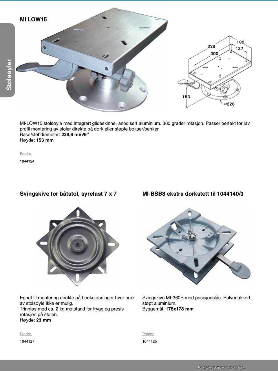 Base/stettdiameter: 228,6 mm/9 Høyde: 153 mm 1044124 Svingskive for båtstol, syrefast 7 x 7 MI-BSB8 ekstra dørkstett til 1044140/3 Egnet til montering