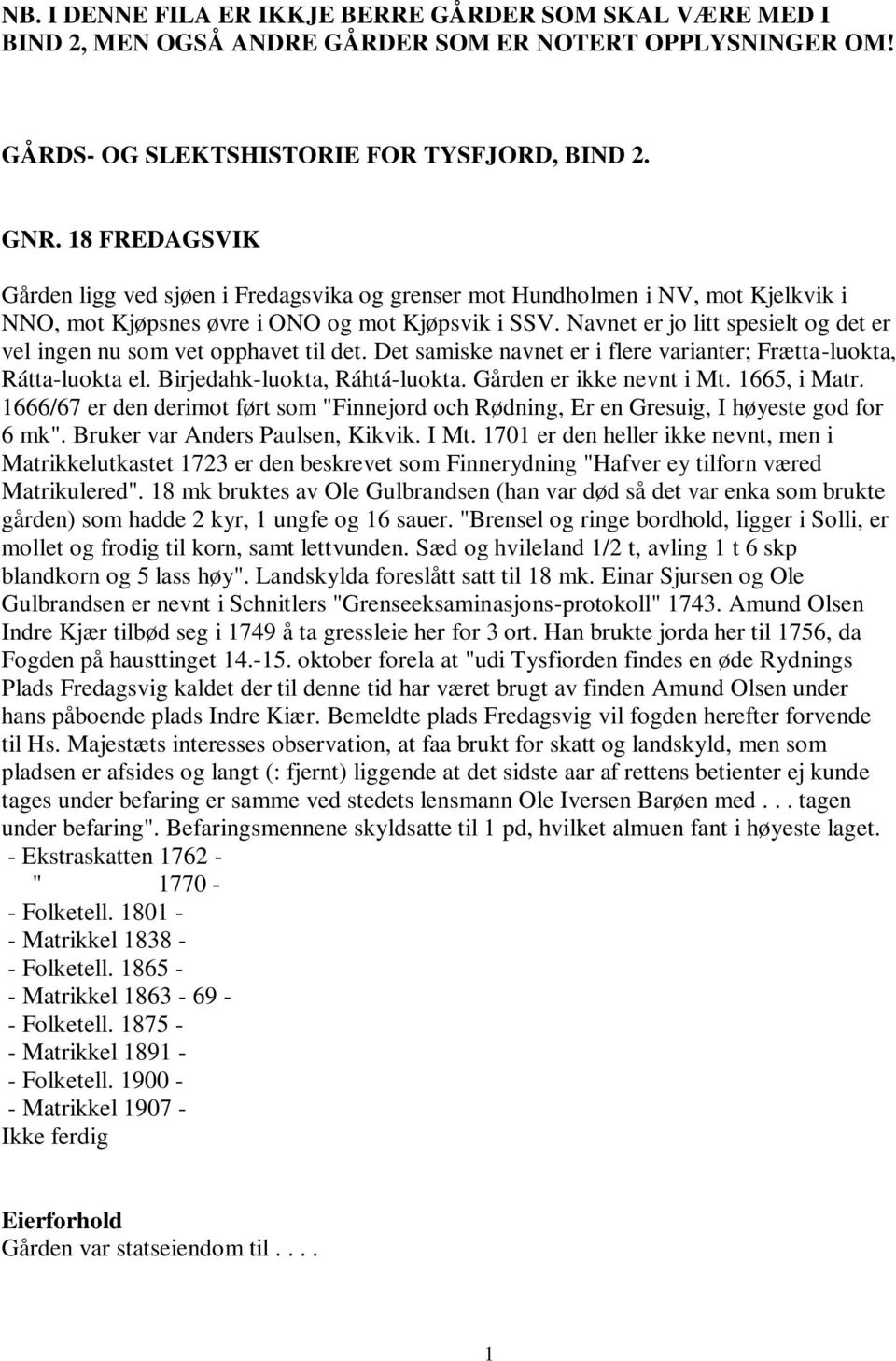 Navnet er jo litt spesielt og det er vel ingen nu som vet opphavet til det. Det samiske navnet er i flere varianter; Frætta-luokta, Rátta-luokta el. Birjedahk-luokta, Ráhtá-luokta.